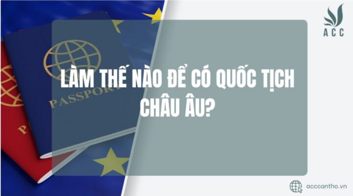 Làm thế nào để có Quốc tịch Châu Âu?