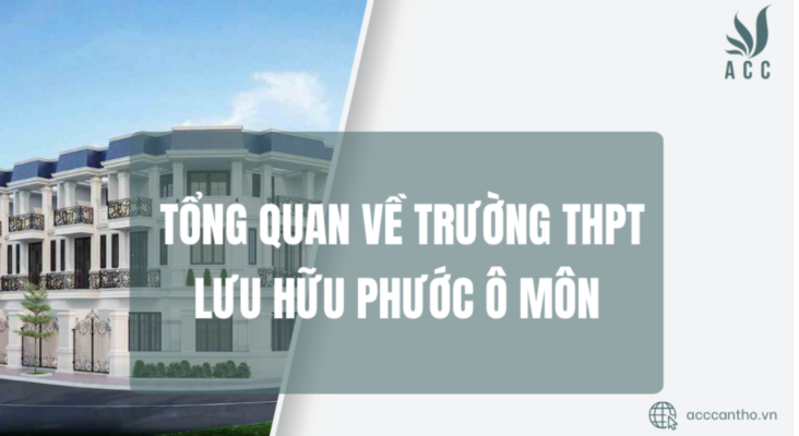 Tổng quan về Trường THPT Lưu Hữu Phước Ô Môn 