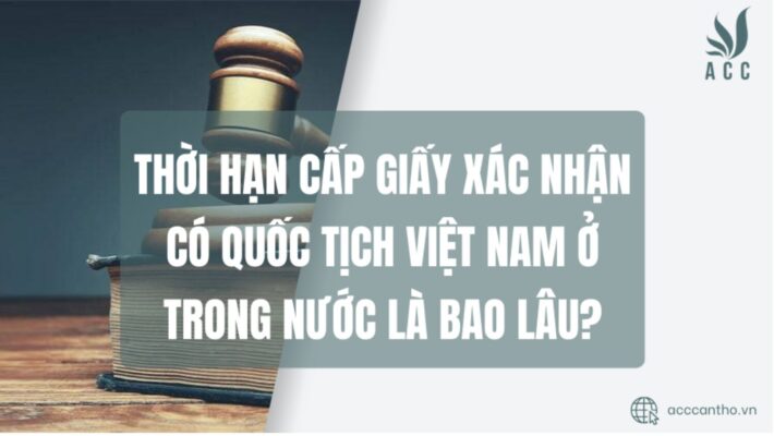 Thời hạn cấp Giấy xác nhận có quốc tịch Việt Nam ở trong nước là bao lâu?