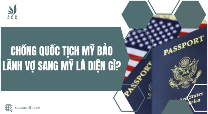 Chồng quốc tịch Mỹ bảo lãnh vợ sang Mỹ là diện gì
