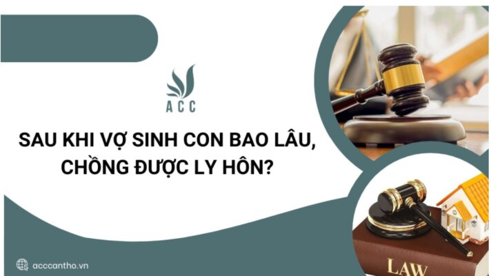 Sau khi vợ sinh con bao lâu, chồng được ly hôn?