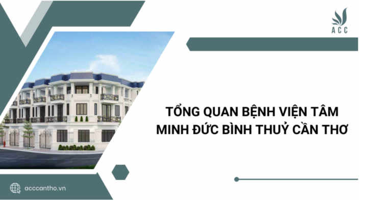 Tổng quan Bệnh viện Tâm Minh Đức Bình Thuỷ Cần Thơ