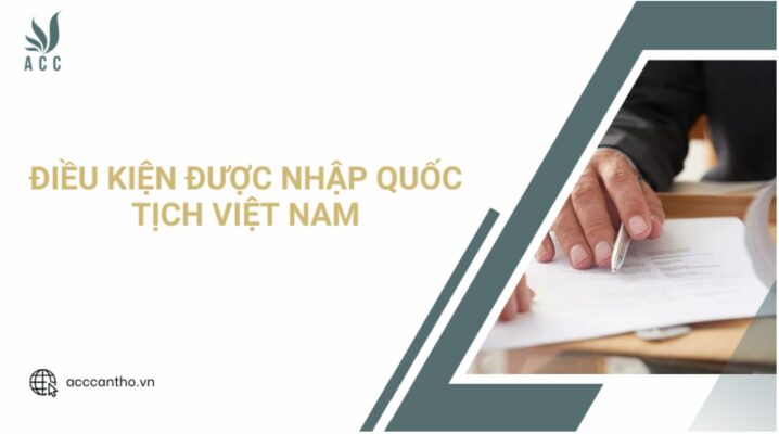  Điều kiện được nhập quốc tịch Việt Nam