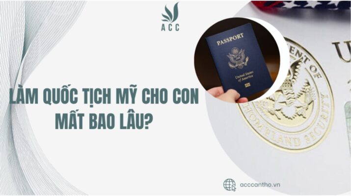 Làm quốc tịch Mỹ cho con mất bao lâu?