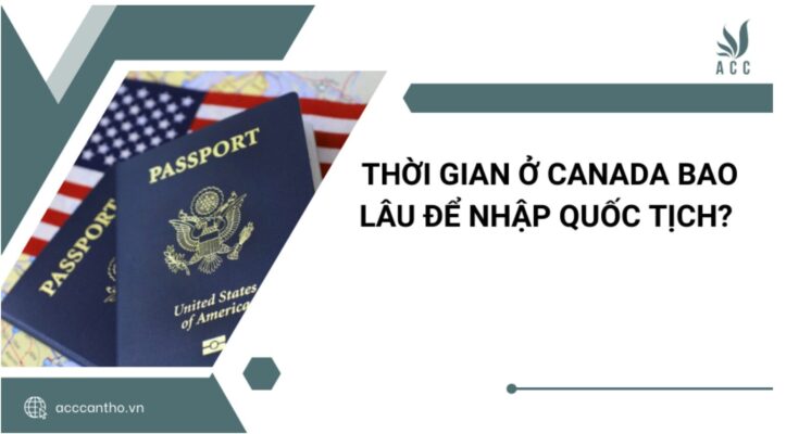 Thời gian ở Canada bao lâu để nhập quốc tịch?