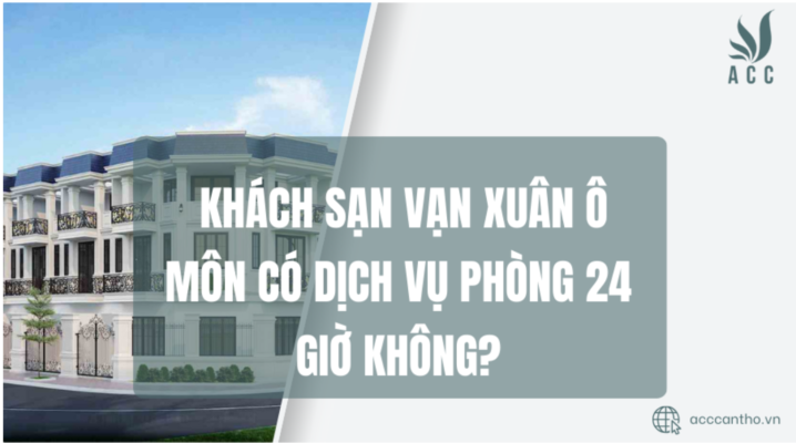 Khách sạn Vạn Xuân Ô Môn có fv888 phòng 24 giờ không?