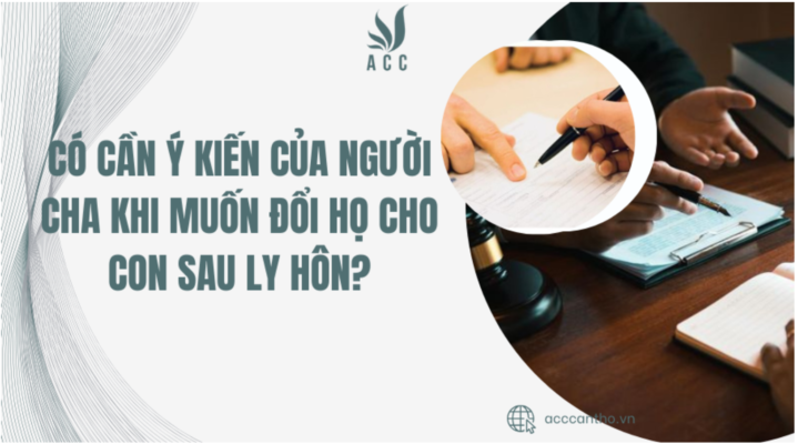  Có cần ý kiến của người cha khi muốn đổi họ cho con sau ly hôn?