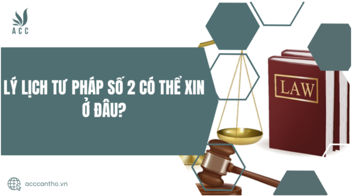  Lý lịch tư pháp số 2 có thể xin ở đâu?