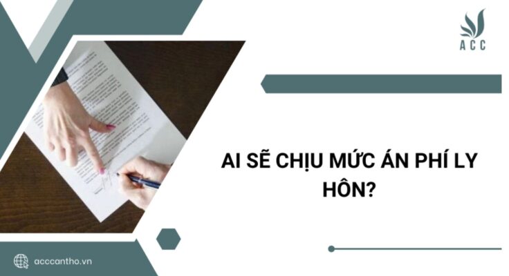 Ai sẽ chịu mức án phí ly hôn?