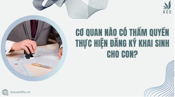 Cơ quan nào có thẩm quyền thực hiện đăng ký khai sinh cho con?