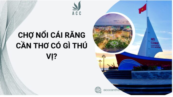 Chợ nổi Cái Răng Cần Thơ có gì thú vị?