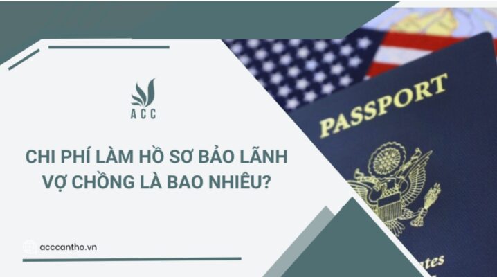 Chi phí làm hồ sơ bảo lãnh vợ chồng là bao nhiêu?