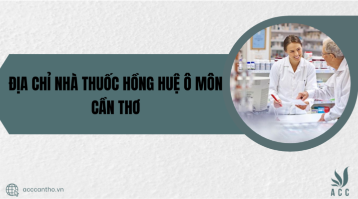 Địa Chỉ Nhà thuốc Hồng Huệ Ô Môn Cần Thơ