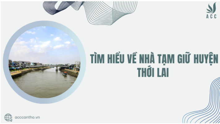 Tìm hiểu về Nhà tạm giữ huyện Thới Lai
