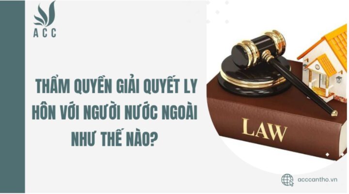 Thẩm quyền giải quyết ly hôn với người nước ngoài như thế nào?