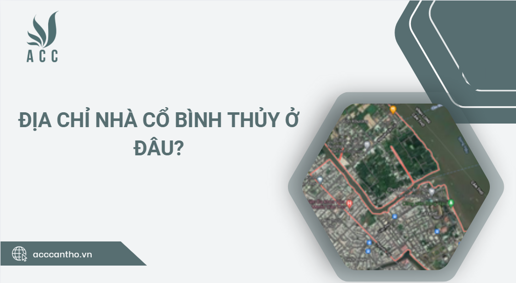 Địa chỉ Nhà cổ Bình Thủy ở đâu?