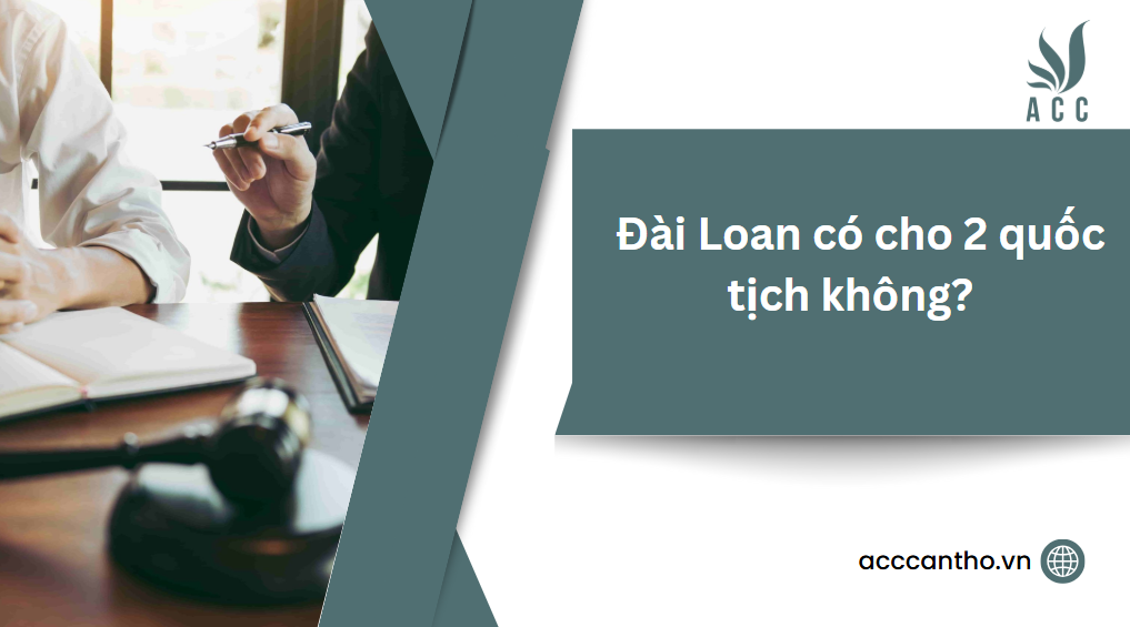 Đài Loan có cho 2 quốc tịch không?