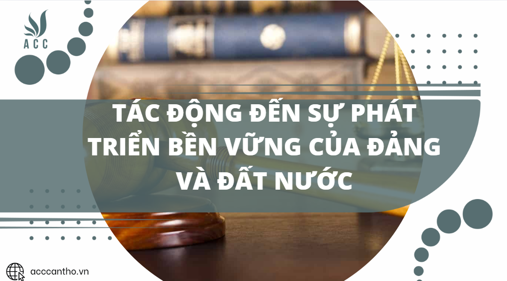 Tác động đến sự phát triển bền vững của Đảng và đất nước
