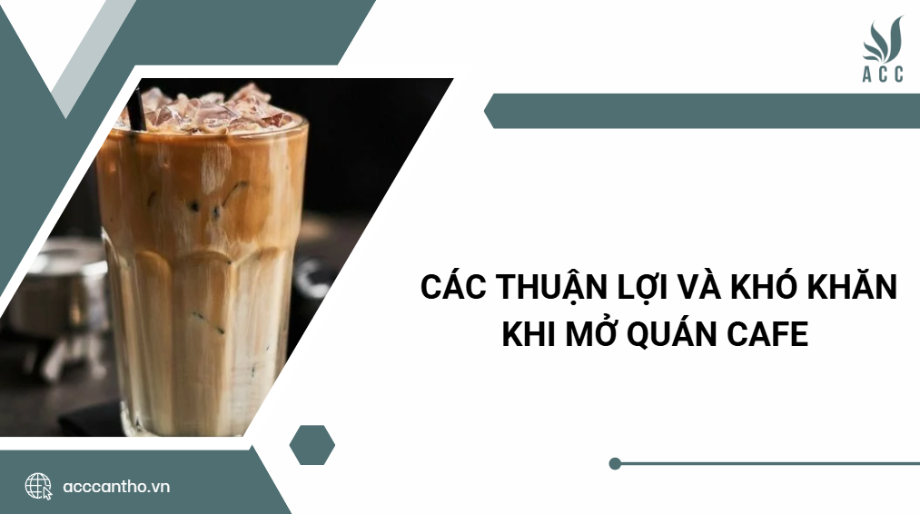 Các thuận lợi và khó khăn khi mở quán cafe