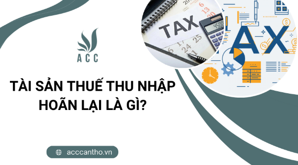 Tài sản thuế thu nhập hoãn lại là gì?