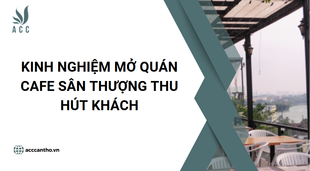Kinh nghiệm mở quán cafe sân thượng thu hút khách