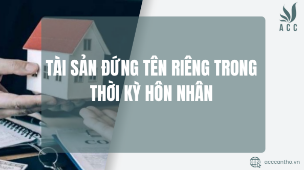 Tài sản đứng tên riêng trong thời kỳ hôn nhân