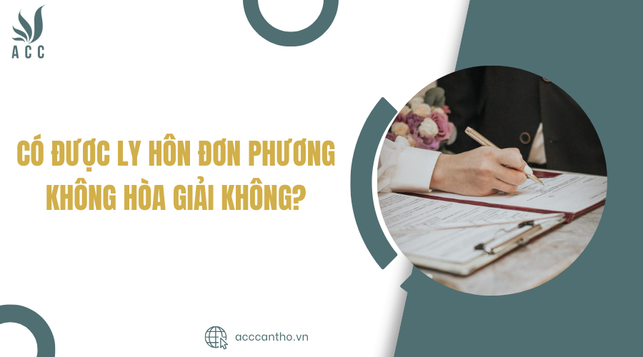 Có được ly hôn đơn phương không hòa giải không?