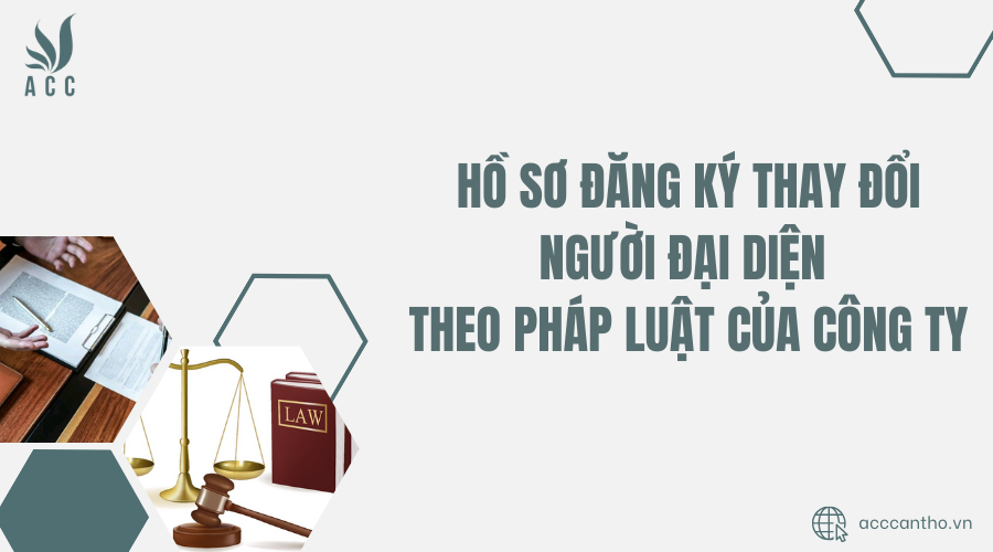 Hồ sơ đăng k&yacute; thay đổi người đại diện theo ph&aacute;p luật của c&ocirc;ng ty