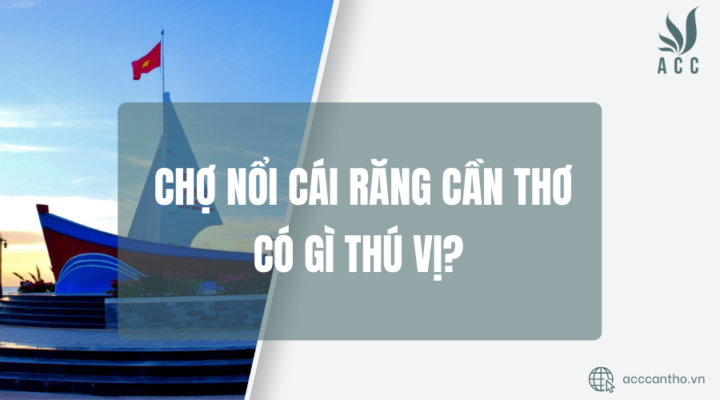 Chợ nổi Cái Răng Cần Thơ có gì thú vị