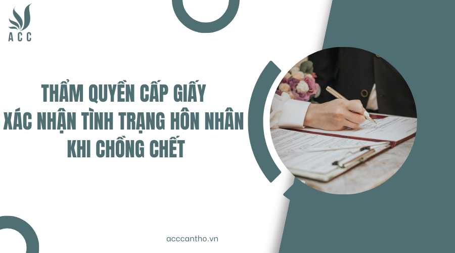 Thẩm quyền cấp Giấy xác nhận tình trạng hôn nhân khi chồng chết