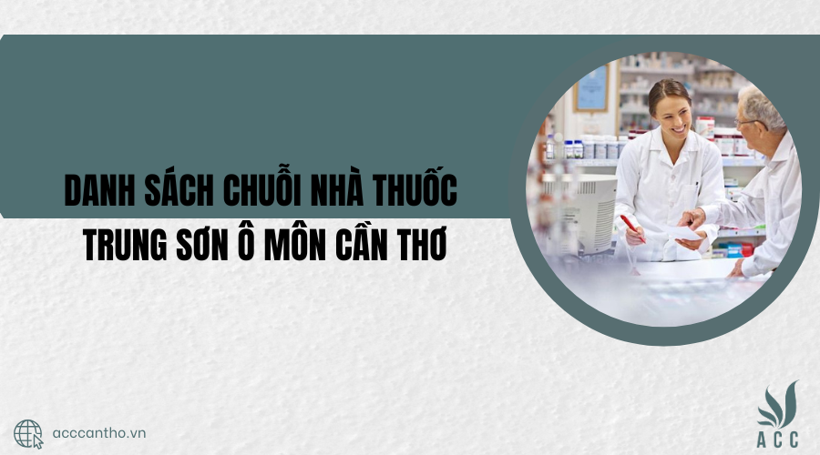 Danh sách chuỗi Nhà Thuốc Trung Sơn Ô Môn Cần Thơ