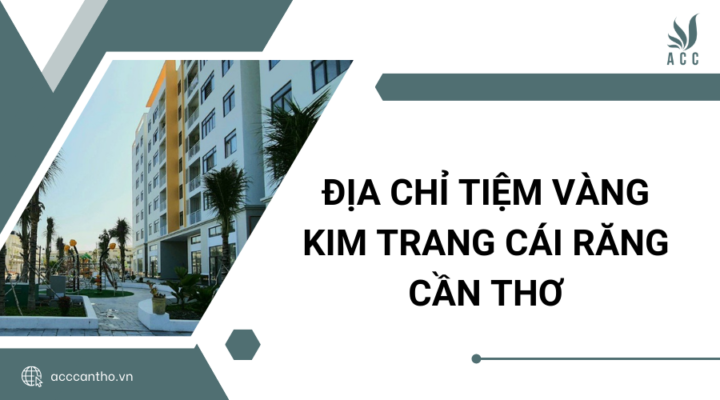 Địa chỉ Tiệm vàng Kim Trang Cái Răng Cần Thơ