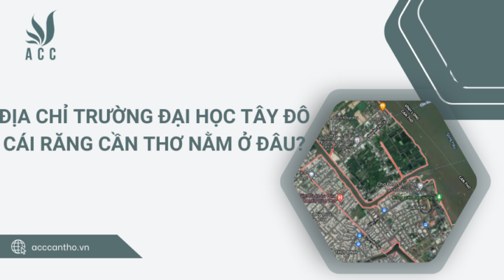 Địa chỉ Trường Đại học Tây Đô Cái Răng Cần Thơ nằm ở đâu (1)