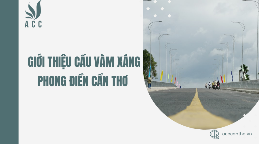 Giới thiệu Cầu Vàm Xáng Phong Điền Cần Thơ