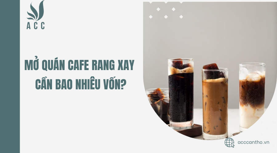 Mở quán cafe rang xay cần bao nhiêu vốn?