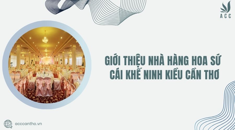 Giới thiệu Nhà hàng Hoa Sứ Cái Khế Ninh Kiều Cần Thơ
