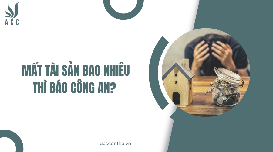 Mất t&agrave;i sản bao nhi&ecirc;u th&igrave; b&aacute;o c&ocirc;ng an?
