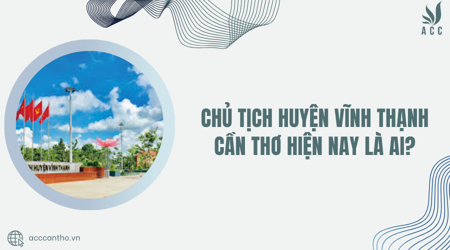 Chủ tịch huyện Vĩnh Thạnh Cần Thơ hiện nay là ai?