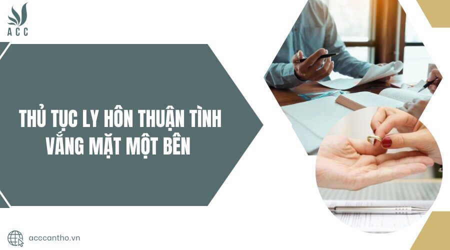 Thủ tục ly hôn thuận tình vắng mặt một bên