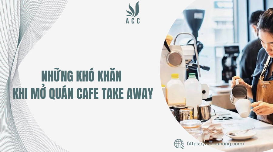 Những khó khăn khi mở quán cafe take away
