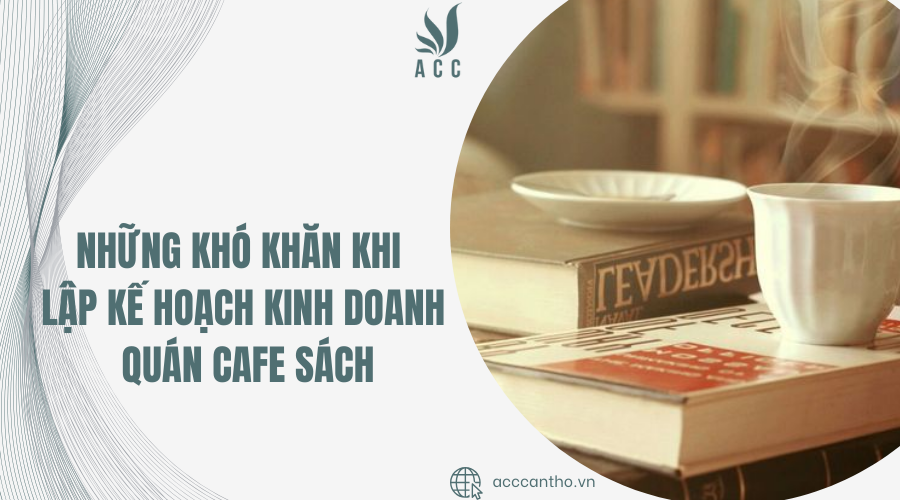 Những khó khăn khi lập kế hoạch fv888 quán cafe sách