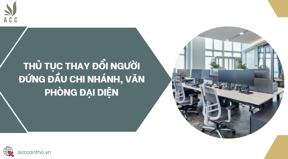 Thủ tục thay đổi người đứng đầu chi nhánh, văn phòng đại diện