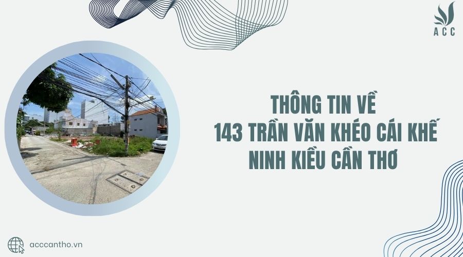 Thông tin về 143 Trần Văn Khéo Cái Khế Ninh Kiều Cần Thơ 