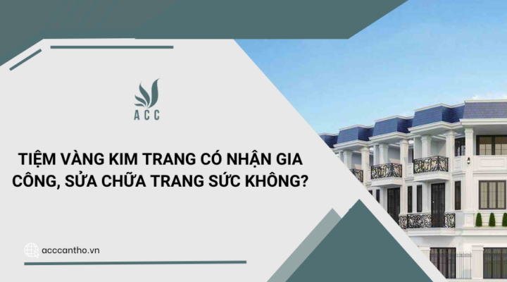 Tiệm vàng Kim Trang có nhận gia công, sửa chữa trang sức không