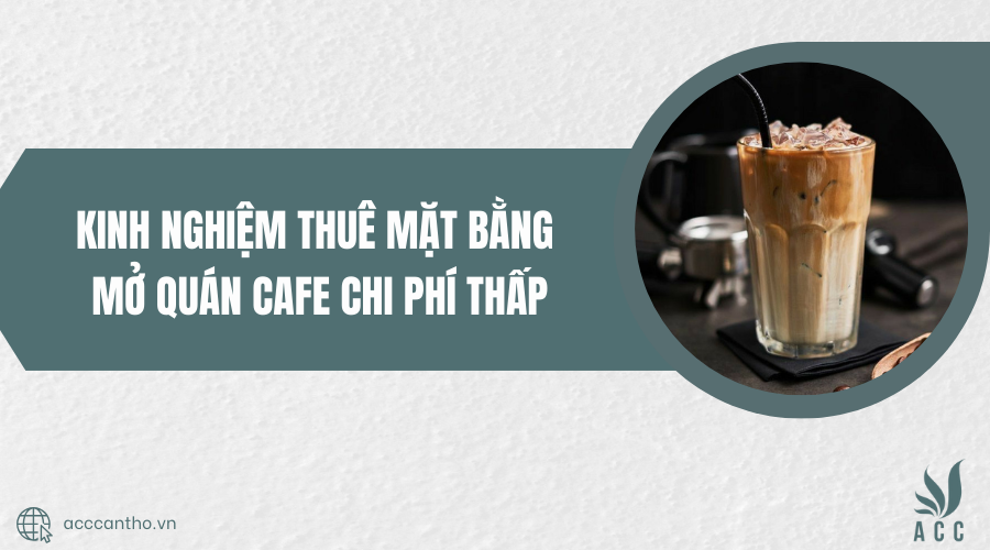 Kinh nghiệm thuê mặt bằng mở quán cafe chi phí thấp