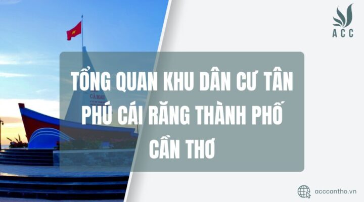 Tổng quan Khu dân cư Tân Phú Cái Răng thành phố Cần Thơ