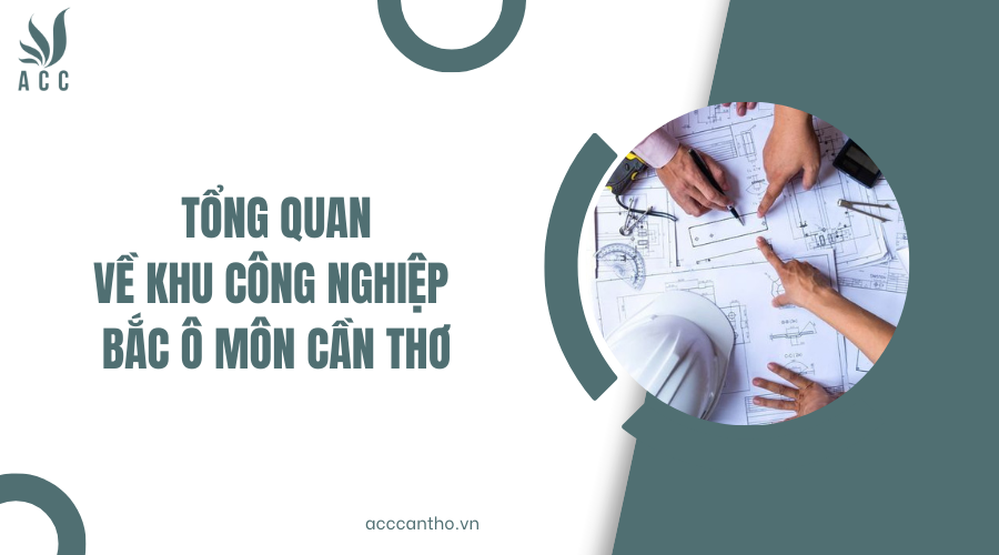 Tổng quan về Khu công nghiệp Bắc Ô Môn Cần Thơ