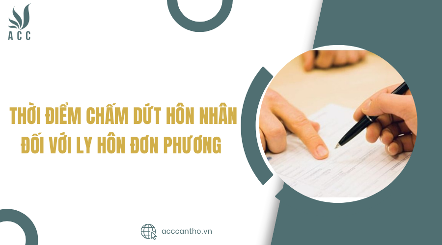 Thời điểm chấm dứt hôn nhân đối với ly hôn đơn phương