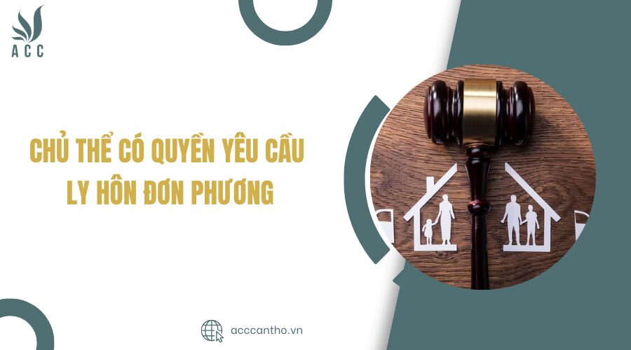 Chủ thể có quyền yêu cầu ly hôn đơn phương