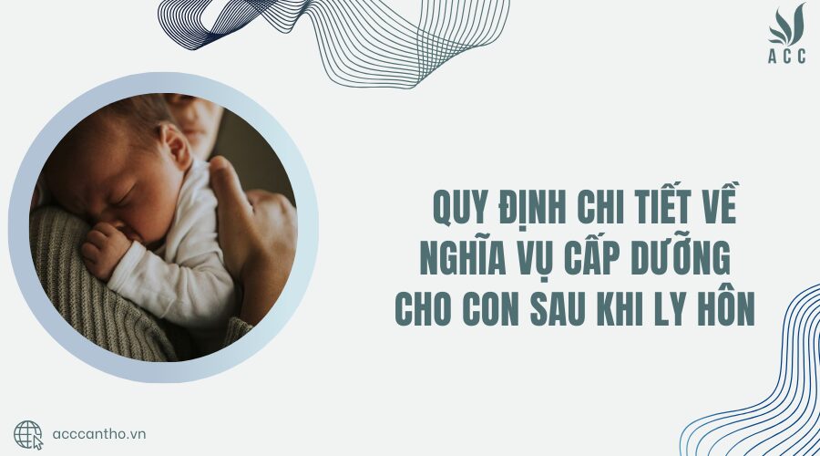 Quy định chi tiết về nghĩa vụ cấp dưỡng cho con sau khi ly hôn 